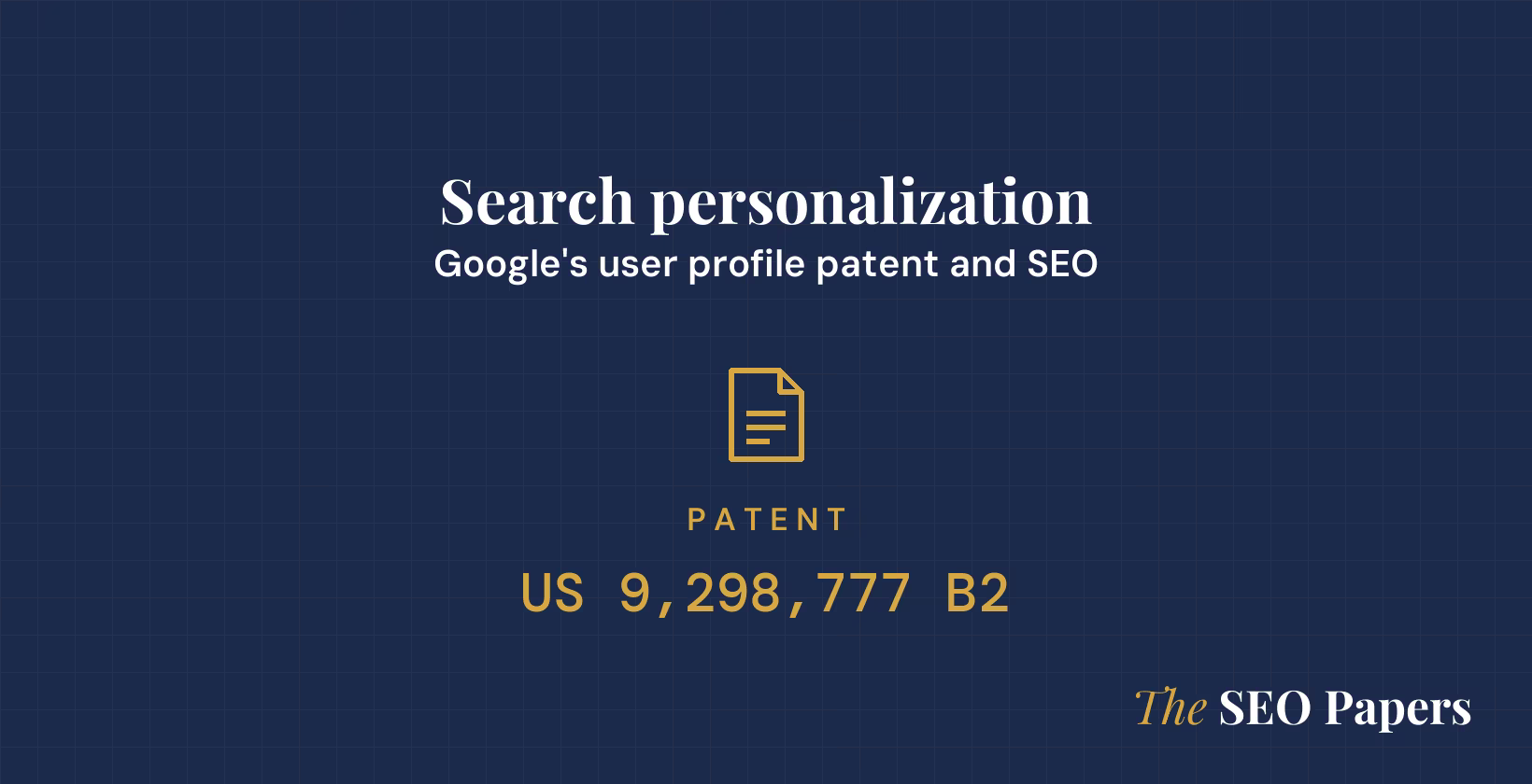 Search personalization: Google's user profile patent and SEO, patent US 9,298,777 B2 Search personalization: Google's user profile patent and SEO, patent US 9,298,777 B2